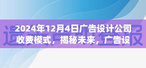 2024年12月4日广告设计公司收费模式，揭秘未来，广告设计公司收费模式展望——以2024年12月4日为时间节点