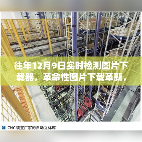 重磅来袭，全新智能实时检测图片下载器，革新传统下载体验，12月9日实时检测图片下载器发布！