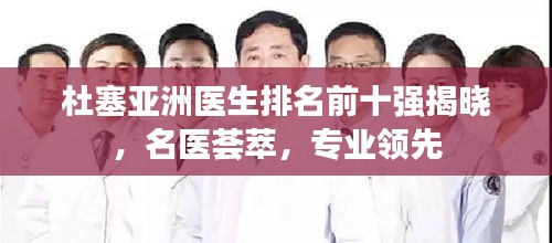 杜塞亚洲医生排名前十强揭晓，名医荟萃，专业领先