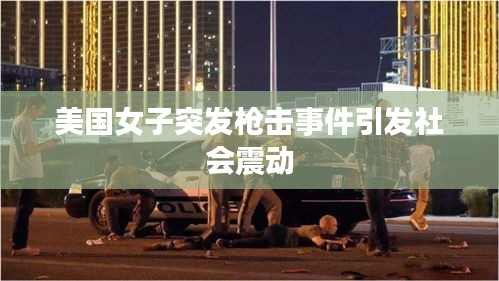 美国女子突发枪击事件引发社会震动