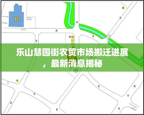 乐山慧园街农贸市场搬迁进展，最新消息揭秘
