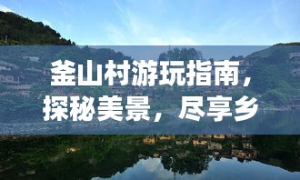 釜山村游玩指南，探秘美景，尽享乡村风情！