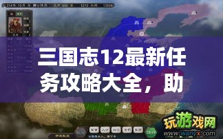 三国志12最新任务攻略大全，助你轻松通关！